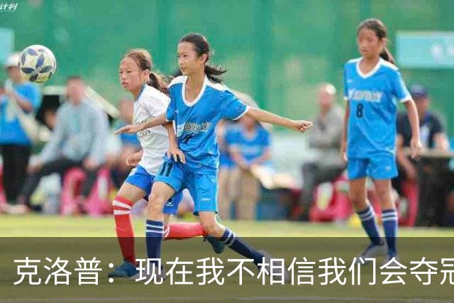 克洛普：现在我不相信我们会夺冠 但我不会放弃